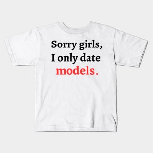 Sorry girls, I only date models Kids T-Shirt